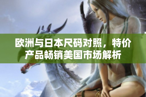 欧洲与日本尺码对照，特价产品畅销美国市场解析