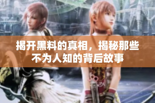 揭开黑料的真相，揭秘那些不为人知的背后故事