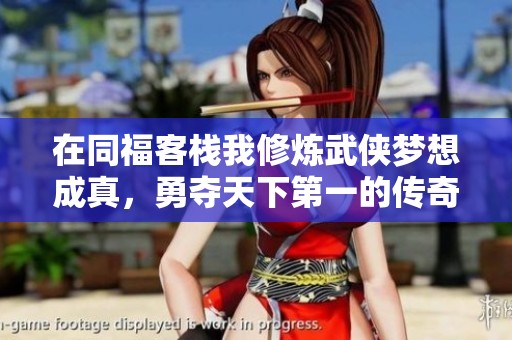 在同福客栈我修炼武侠梦想成真,勇夺天下第一的传奇之旅 在同福客栈我修炼武侠梦想成真,勇夺天下第一的传奇之旅