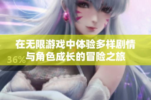 在无限游戏中体验多样剧情与角色成长的冒险之旅