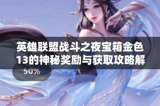 英雄联盟战斗之夜宝箱金色13的神秘奖励与获取攻略解析