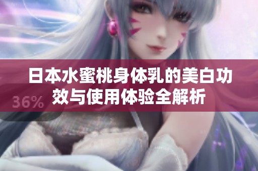 日本水蜜桃身体乳的美白功效与使用体验全解析
