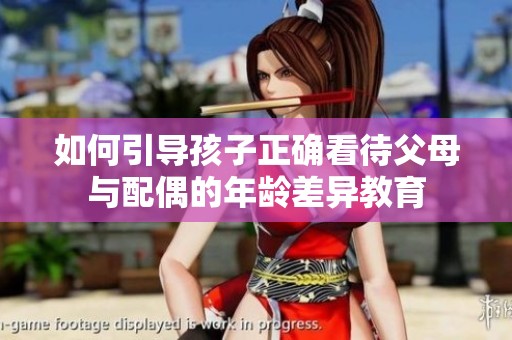 如何引导孩子正确看待父母与配偶的年龄差异教育