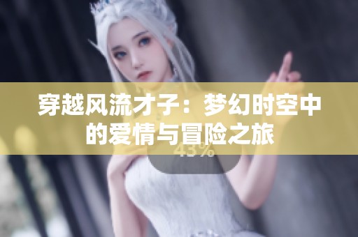 穿越风流才子：梦幻时空中的爱情与冒险之旅
