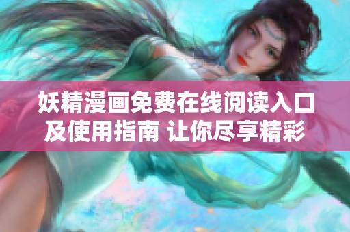 妖精漫画免费在线阅读入口及使用指南 让你尽享精彩内容