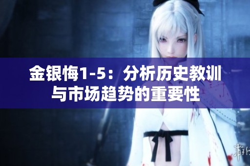 金银悔1-5：分析历史教训与市场趋势的重要性