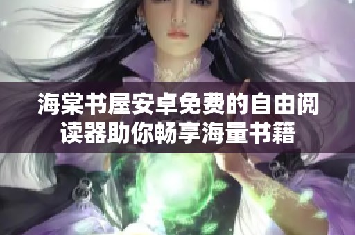 海棠书屋安卓免费的自由阅读器助你畅享海量书籍