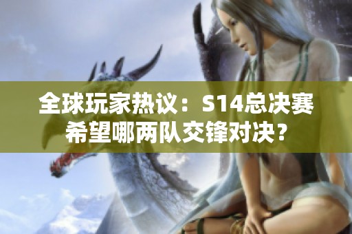 全球玩家热议：S14总决赛希望哪两队交锋对决？