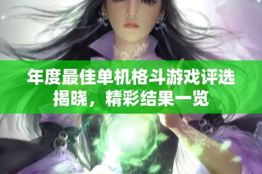 年度最佳单机格斗游戏评选揭晓，精彩结果一览