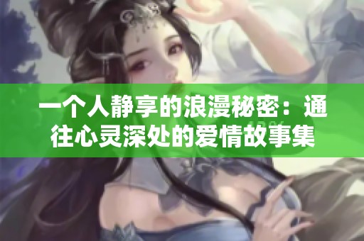 一个人静享的浪漫秘密：通往心灵深处的爱情故事集