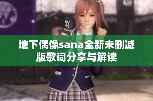 地下偶像sana全新未删减版歌词分享与解读