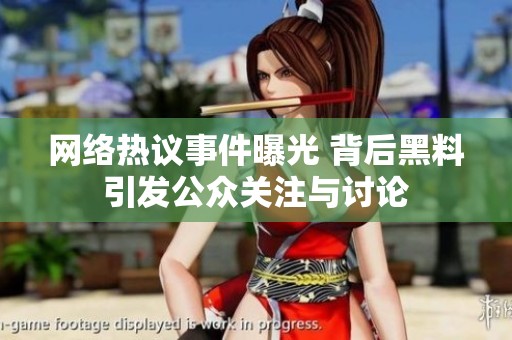 网络热议事件曝光 背后黑料引发公众关注与讨论