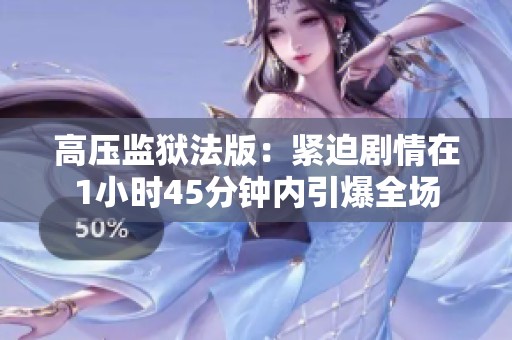 高压监狱法版：紧迫剧情在1小时45分钟内引爆全场