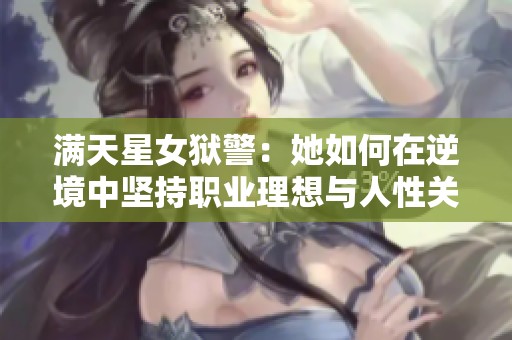 满天星女狱警：她如何在逆境中坚持职业理想与人性关怀
