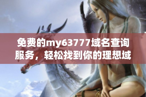 免费的my63777域名查询服务，轻松找到你的理想域名