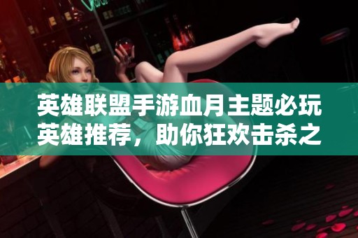 英雄联盟手游血月主题必玩英雄推荐，助你狂欢击杀之夜
