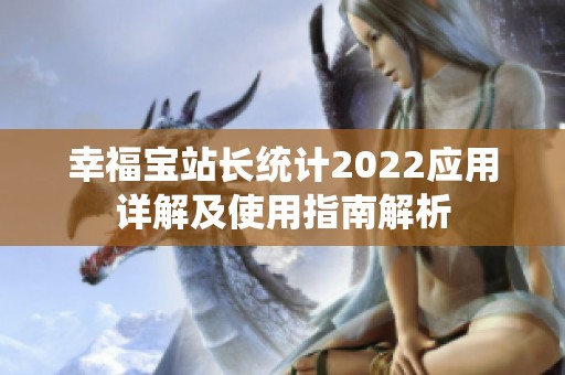 幸福宝站长统计2022应用详解及使用指南解析