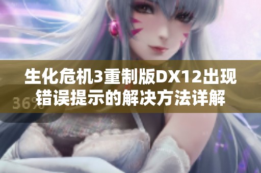 生化危机3重制版DX12出现错误提示的解决方法详解