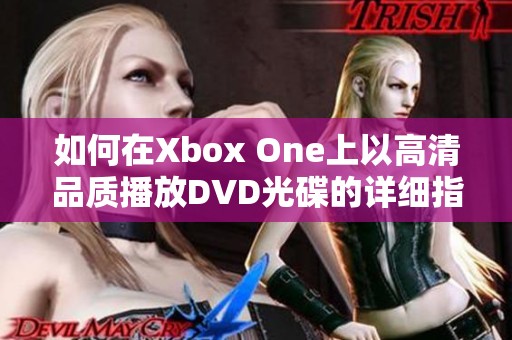 如何在Xbox One上以高清品质播放DVD光碟的详细指南