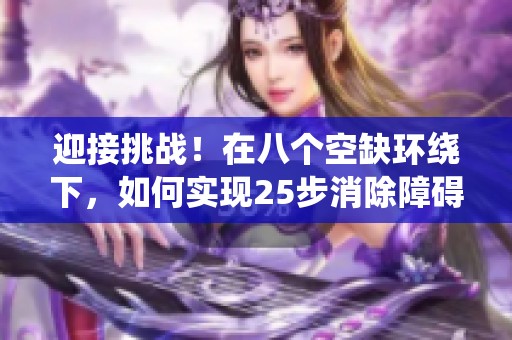 迎接挑战！在八个空缺环绕下，如何实现25步消除障碍的目标