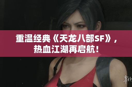 重温经典《天龙八部SF》，热血江湖再启航！
