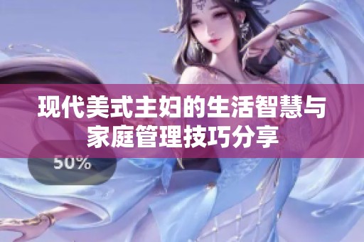 现代美式主妇的生活智慧与家庭管理技巧分享