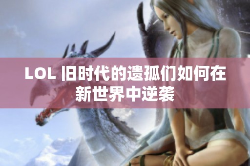 LOL 旧时代的遗孤们如何在新世界中逆袭