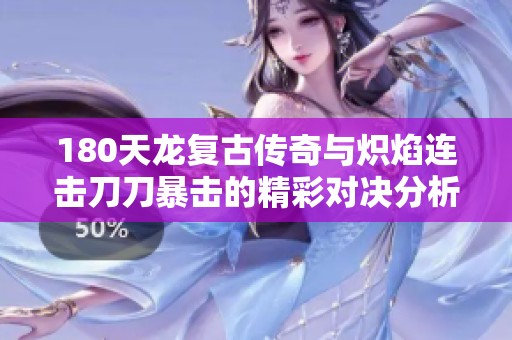 180天龙复古传奇与炽焰连击刀刀暴击的精彩对决分析