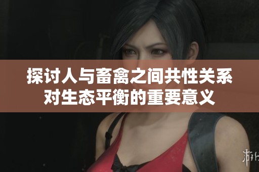 探讨人与畜禽之间共性关系对生态平衡的重要意义