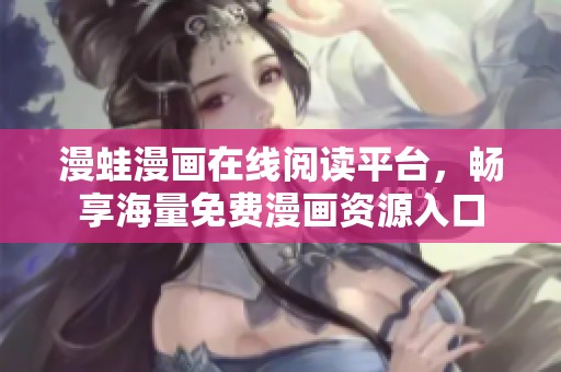 漫蛙漫画在线阅读平台，畅享海量免费漫画资源入口