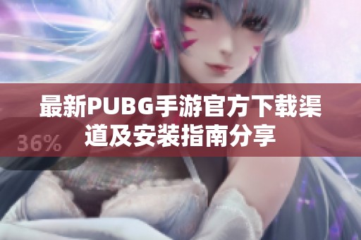 最新PUBG手游官方下载渠道及安装指南分享