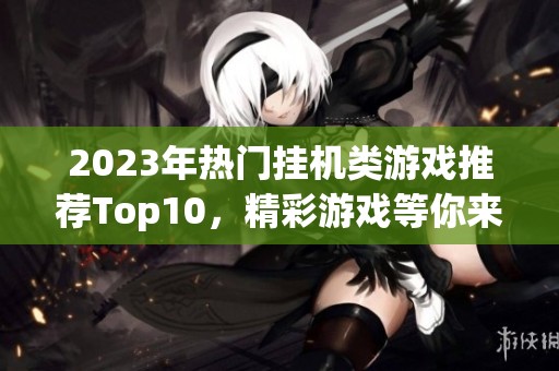 2023年热门挂机类游戏推荐Top10，精彩游戏等你来体验