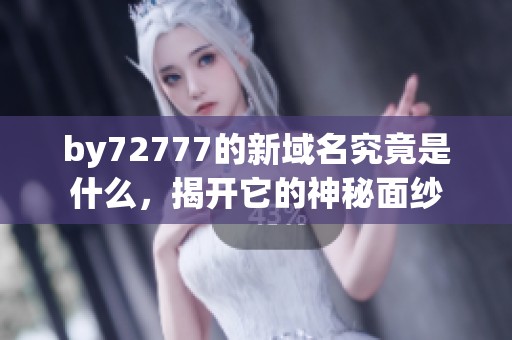 by72777的新域名究竟是什么，揭开它的神秘面纱