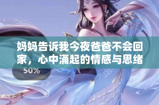 妈妈告诉我今夜爸爸不会回家，心中涌起的情感与思绪