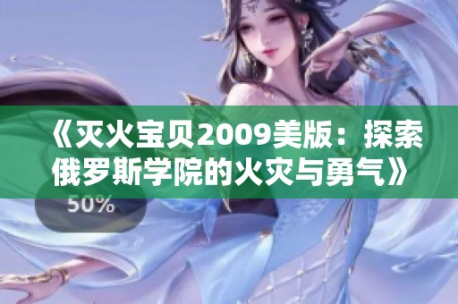 《灭火宝贝2009美版：探索俄罗斯学院的火灾与勇气》