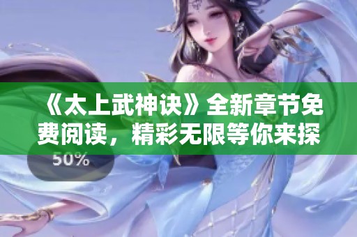 《太上武神诀》全新章节免费阅读，精彩无限等你来探索！