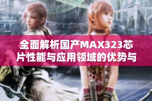 全面解析国产MAX323芯片性能与应用领域的优势与前景