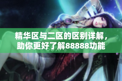 精华区与二区的区别详解，助你更好了解88888功能