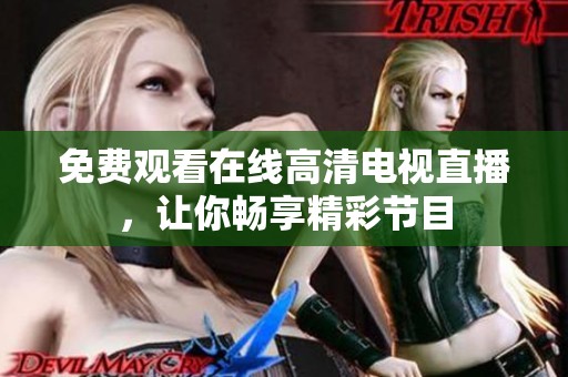 免费观看在线高清电视直播，让你畅享精彩节目