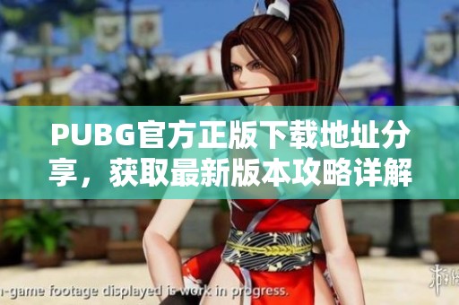 PUBG官方正版下载地址分享，获取最新版本攻略详解