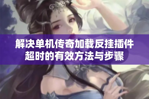 解决单机传奇加载反挂插件超时的有效方法与步骤