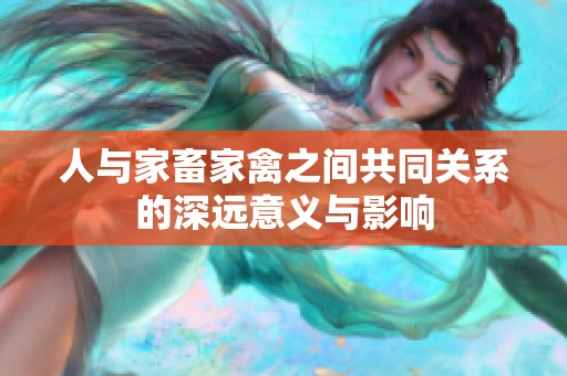 人与家畜家禽之间共同关系的深远意义与影响