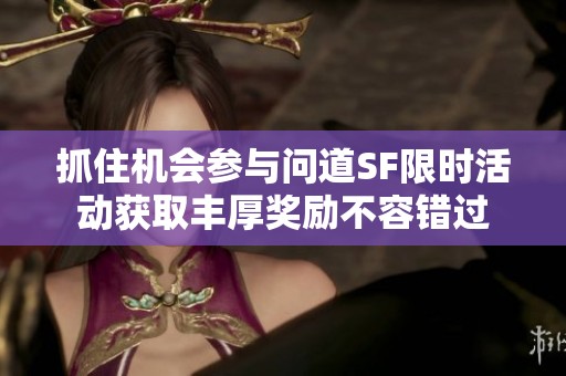 抓住机会参与问道SF限时活动获取丰厚奖励不容错过