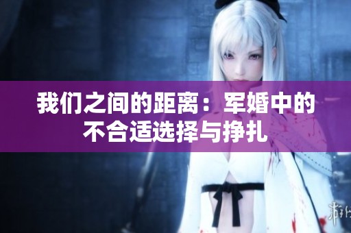 我们之间的距离：军婚中的不合适选择与挣扎
