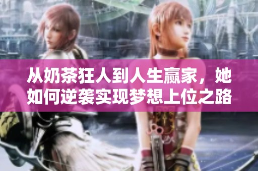从奶茶狂人到人生赢家，她如何逆袭实现梦想上位之路