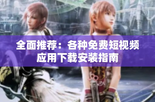 全面推荐：各种免费短视频应用下载安装指南