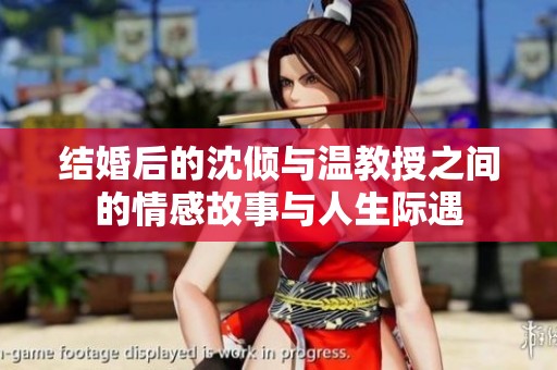 结婚后的沈倾与温教授之间的情感故事与人生际遇