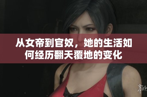从女帝到官奴，她的生活如何经历翻天覆地的变化