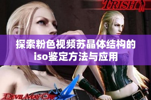 探索粉色视频苏晶体结构的iso鉴定方法与应用