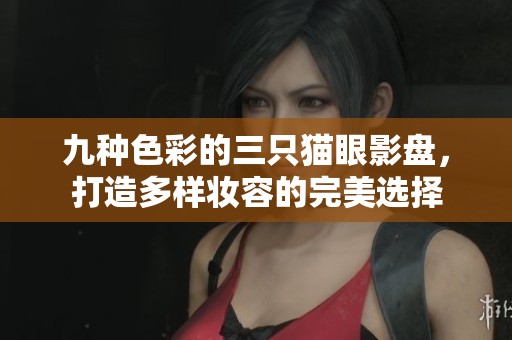 九种色彩的三只猫眼影盘，打造多样妆容的完美选择